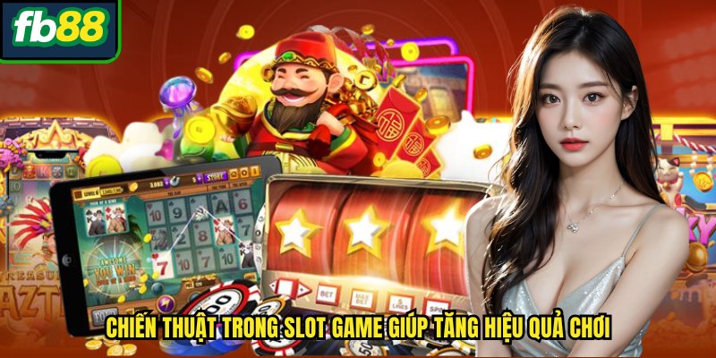 Chiến thuật trong Slot game giúp tăng hiệu quả chơi